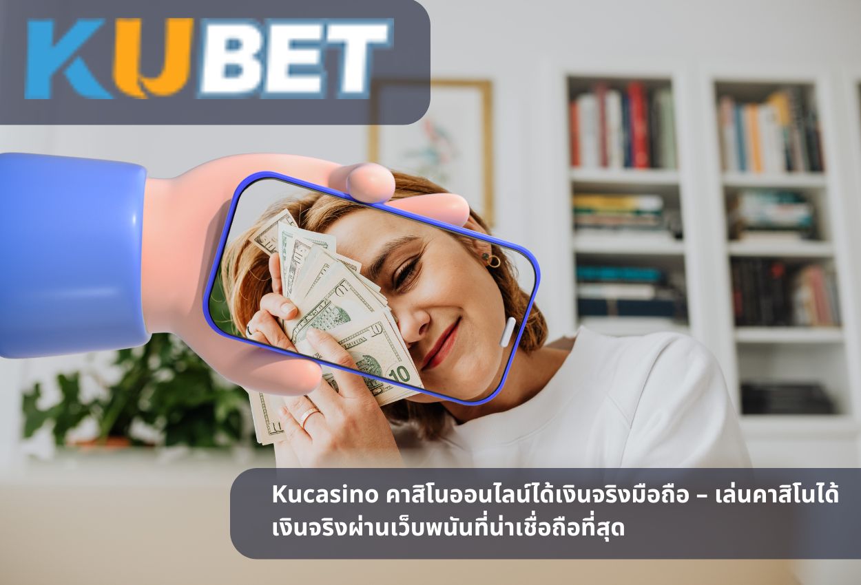 Kucasino คาสิโนออนไลน์ได้เงินจริงมือถือ – เล่นคาสิโนได้เงินจริงผ่านเว็บพนันที่น่าเชื่อถือที่สุด